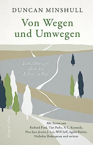 Von Wegen und Umwegen. Betrachtungen über das Leben zu Fuß: Das perfekte Geschenk für Literaturliebhaber und Wanderfreunde: Mit Texten von Richard Ford, Ford, Tim Parks, A.L. Kennedy, Pico Iyer u.v.m.