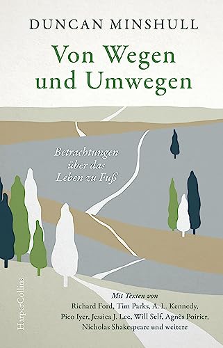 Von Wegen und Umwegen. Betrachtungen über das Leben zu Fuß: Das perfekte Geschenk für Literaturliebhaber und Wanderfreunde: Mit Texten von Richard Ford, Ford, Tim Parks, A.L. Kennedy, Pico Iyer u.v.m.