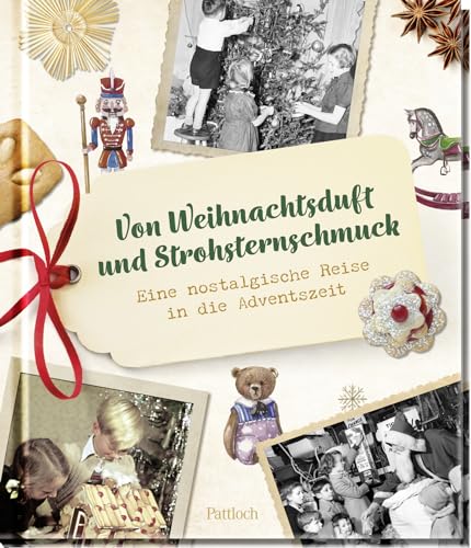 Von Weihnachtsduft und Strohsternschmuck: Eine nostalgische Reise in die Adventszeit | Stimmungsvolles Weihnachtsbuch mit Adventstraditionen, überlieferten Rezepten und Fotografien Von Weihnachtsduft und Strohsternschmuck: Eine nostalgische Reise in die Adventszeit | Stimmungsvolles Weihnachtsbuch mit Adventstraditionen, überlieferten Rezepten und Fotografien