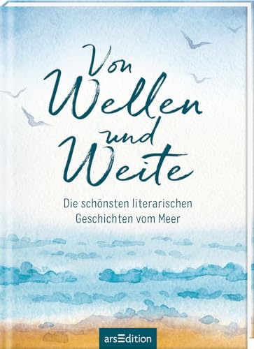 Von Wellen und Weite: Die schönsten literarischen Geschichten vom Meer | Zum Eintauchen in die Sehnsucht nach Meer Von Wellen und Weite: Die schönsten literarischen Geschichten vom Meer | Zum Eintauchen in die Sehnsucht nach Meer