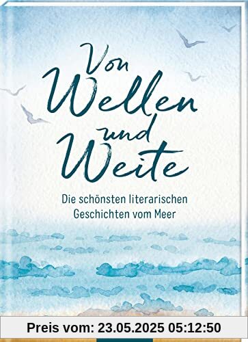 Von Wellen und Weite: Die schönsten literarischen Geschichten vom Meer | Zum Eintauchen in die Sehnsucht nach Meer