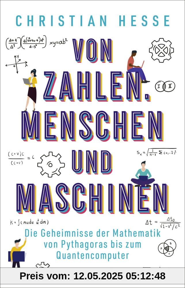 Von Zahlen, Menschen und Maschinen: Die Geheimnisse der Mathematik von Pythagoras bis zum Quantencomputer | Wie Mathematik unseren Alltag bestimmt