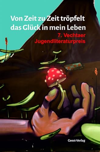 Von Zeit zu Zeit tröpfelt das Glück in mein Leben: 7. Vechtaer Jugendliteraturpreis von Geest-Verlag
