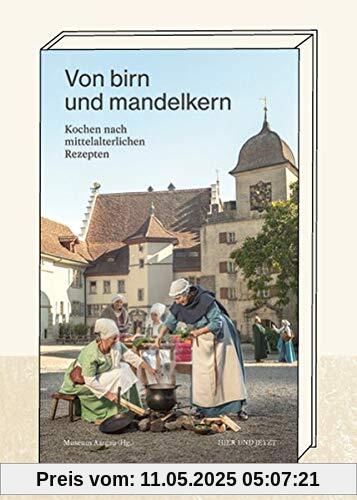Von birn und mandelkern: Kochen nach mittelalterlichen Rezepten Von birn und mandelkern: Kochen nach mittelalterlichen Rezepten