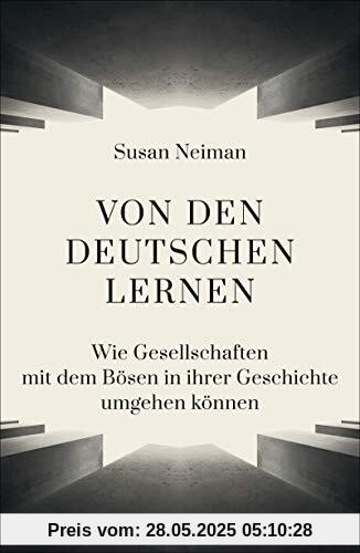 Von den Deutschen lernen: Wie Gesellschaften mit dem Bösen in ihrer Geschichte umgehen können Von den Deutschen lernen: Wie Gesellschaften mit dem Bösen in ihrer Geschichte umgehen können
