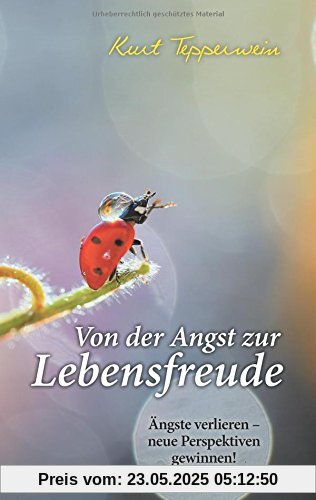 Von der Angst zur Lebensfreude: Ängste verlieren - neue Perspektiven gewinnen Von der Angst zur Lebensfreude: Ängste verlieren - neue Perspektiven gewinnen
