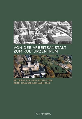 Von der Arbeitsanstalt zum Kulturzentrum: Beiträge zur Geschichte der Abtei Brauweiler nach 1945 (RHEINPROVINZ: Dokumente und Darstellungen zur ... und des Landschaftsverbandes Rheinland) von Metropol Verlag