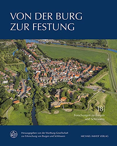Von der Burg zur Festung: Der Wehrbau in Deutschland und Europa zwischen 1450 und 1600 (Forschungen zu Burgen und Schlössern) Von der Burg zur Festung: Der Wehrbau in Deutschland und Europa zwischen 1450 und 1600 (Forschungen zu Burgen und Schlössern) von Imhof Verlag