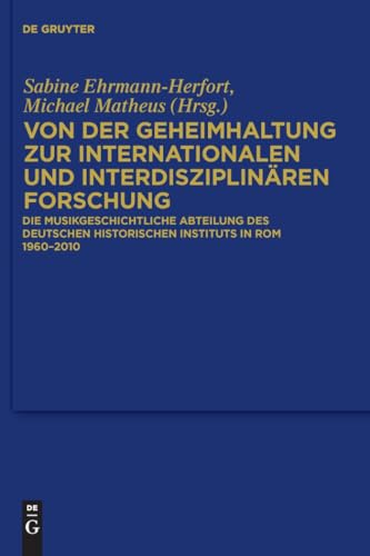 Von der Geheimhaltung zur internationalen und interdisziplinären Forschung: Die Musikgeschichtliche Abteilung des Deutschen Historischen Instituts in ... Historischen Instituts in Rom, 123, Band 123) von de Gruyter