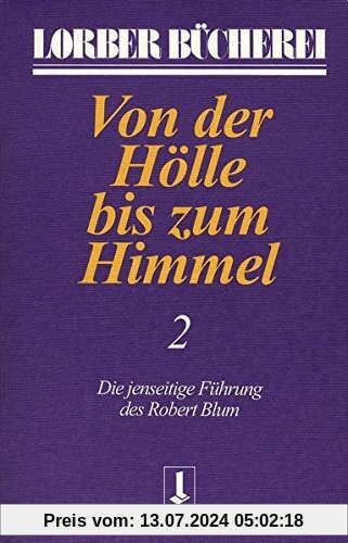 Von der Hölle bis zum Himmel. Die jenseitige Führung des Robert Blum: Von der Hölle bis zum Himmel, Bd.2 (Lorberbücherei)