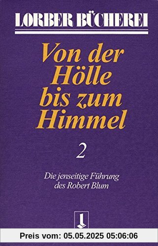 Von der Hölle bis zum Himmel. Die jenseitige Führung des Robert Blum: Von der Hölle bis zum Himmel, Bd.2 (Lorberbücherei)