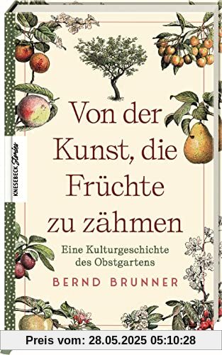 Von der Kunst, die Früchte zu zähmen: Eine Kulturgeschichte des Obstgartens