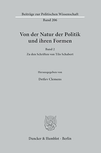 Von der Natur der Politik und ihren Formen.: Band 2. Zu den Schriften von Tilo Schabert. (Beiträge zur Politischen Wissenschaft) von Duncker & Humblot