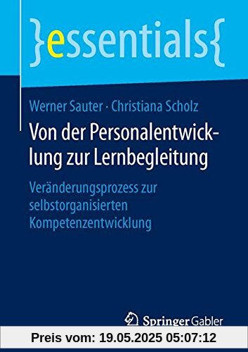 Von der Personalentwicklung zur Lernbegleitung: Veränderungsprozess zur selbstorganisierten Kompetenzentwicklung (essentials)