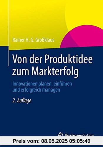 Von der Produktidee zum Markterfolg: Innovationen planen, einführen und erfolgreich managen Von der Produktidee zum Markterfolg: Innovationen planen, einführen und erfolgreich managen