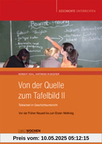 Von der Quelle zum Tafelbild II. Tafelarbeit im Geschichtsunterricht: Von der Frühen Neuzeit bis zum Ersten Weltkrieg Von der Quelle zum Tafelbild II. Tafelarbeit im Geschichtsunterricht: Von der Frühen Neuzeit bis zum Ersten Weltkrieg