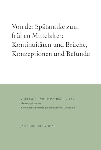 Von der Spätantike zum frühen Mittelalter: Kontinuitäten und Brüche, Konzeptionen und Befunde: Kontinuitaten Und Bruche, Konzeptionen Und Befunde (Vorträge und Forschungen, Band 70) von Jan Thorbecke Verlag