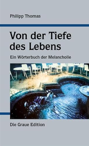 Von der Tiefe des Lebens: Ein Wörterbuch der Melancholie