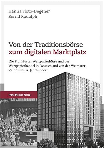 Von der Traditionsbörse zum digitalen Marktplatz: Die Frankfurter Wertpapierbörse und der Wertpapierhandel in Deutschland von der Weimarer Zeit bis ins 21. Jahrhundert von Franz Steiner Verlag