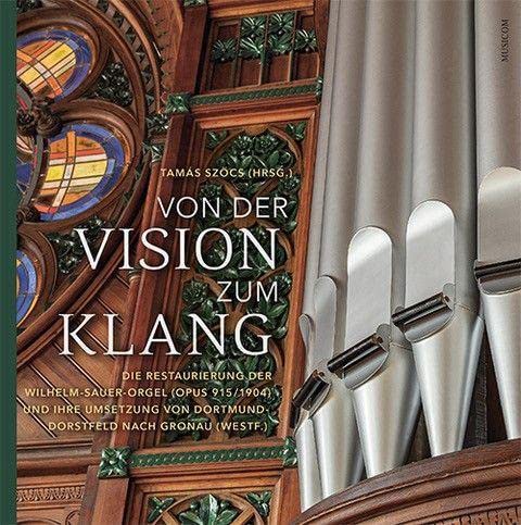 Von der Vision zum Klang: Die Restaurierung der Wilhelm-Sauer-Orgel (Opus 915/1904) und ihre Umsetzung von Dortmund-Dorstfeld nach Gronau (Westf.) von Musicom Verlag