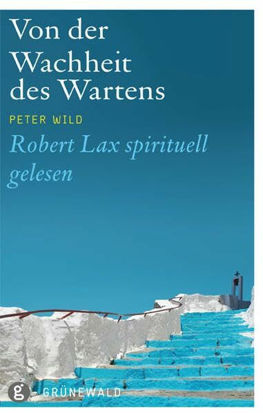 Von der Wachheit des Wartens: Robert Lax spirituell gelesen Von der Wachheit des Wartens: Robert Lax spirituell gelesen