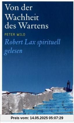 Von der Wachheit des Wartens: Robert Lax spirituell gelesen Von der Wachheit des Wartens: Robert Lax spirituell gelesen