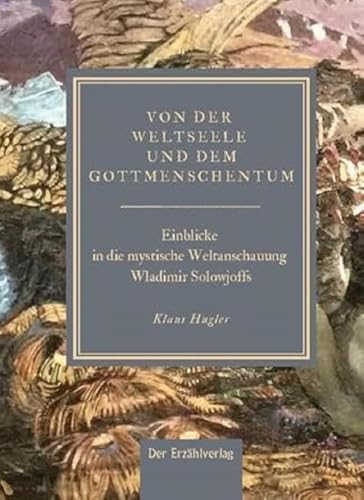 Von der Weltseele und dem Gottmenschentum: Einblicke in die mystische Weltanschauung Wladimir Solowjoffs Von der Weltseele und dem Gottmenschentum: Einblicke in die mystische Weltanschauung Wladimir Solowjoffs von Der Erzählverlag