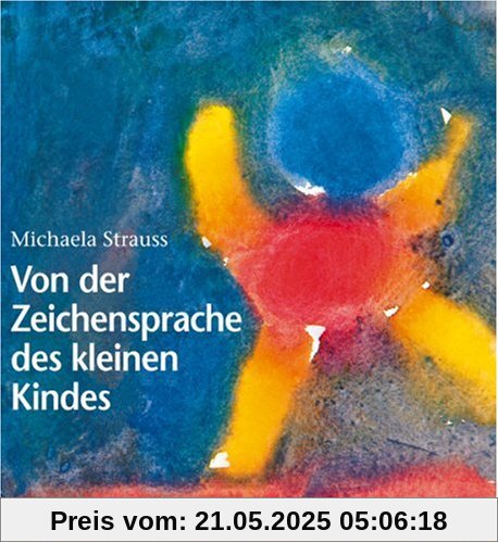 Von der Zeichensprache des kleinen Kindes: Spuren der Menschwerdung - mit menschenkundlichen Anmerkungen von Wolfgang Schad