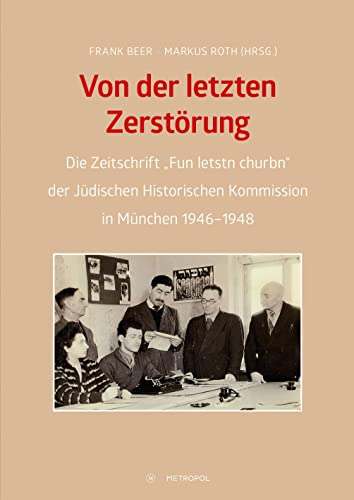 Von der letzten Zerstörung: Die Zeitschrift „Fun letstn churbn“ der Jüdischen Historischen Kommission in München 1946–1948 von Metropol Verlag