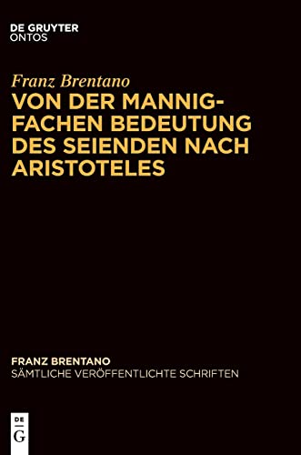 Von der mannigfachen Bedeutung des Seienden nach Aristoteles: (Abt.3 Schriften zu Aristoteles, Bd.4) (Franz Brentano: Sämtliche veröffentlichte Schriften. Schriften zu Aristoteles)