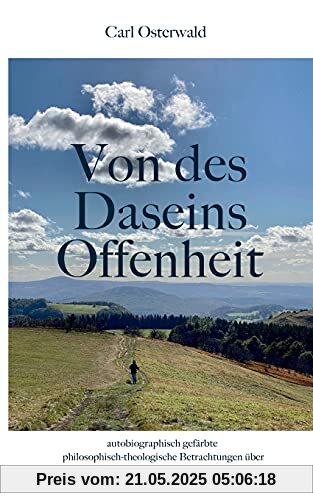 Von des Daseins Offenheit: autobiographisch gefärbte philosophisch-theologische Betrachtungen über das Geheimnis des Lebens und die Welt des Glaubens