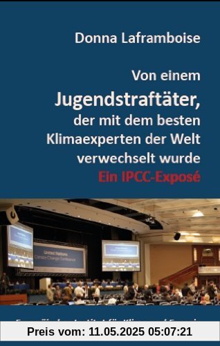 Von einem Jugendstraftäter, der mit dem besten Klimaexperten der Welt verwechselt wurde: Ein IPCC-Exposé Von einem Jugendstraftäter, der mit dem besten Klimaexperten der Welt verwechselt wurde: Ein IPCC-Exposé