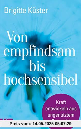 Von empfindsam bis hochsensibel: Kraft entwickeln aus ungenutztem Potenzial
