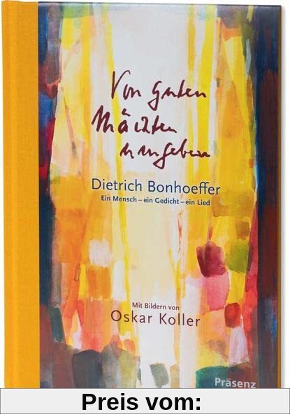 Von guten Mächten umgeben: Dietrich Bonhoeffer: Ein Mensch – ein Gedicht – ein Lied: Dietrich Bonhoeffer: Ein Mensch - ein Gedicht - eine Geschichte
