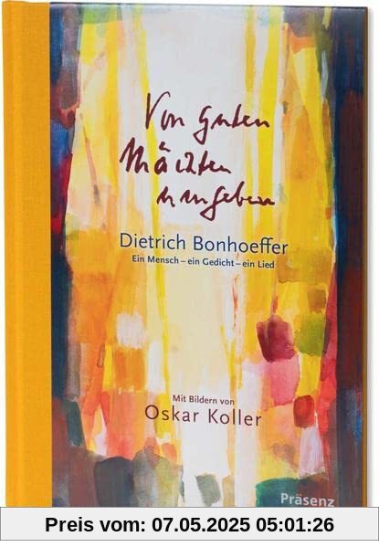 Von guten Mächten umgeben: Dietrich Bonhoeffer: Ein Mensch – ein Gedicht – ein Lied: Dietrich Bonhoeffer: Ein Mensch - ein Gedicht - eine Geschichte