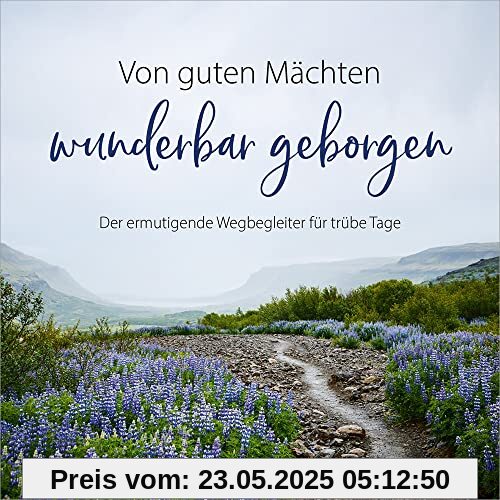 Von guten Mächten wunderbar geborgen: Der ermutigende Wegbegleiter für trübe Tage