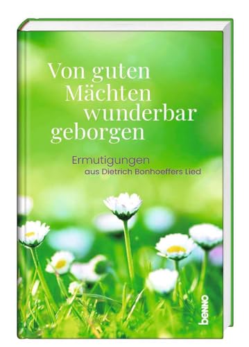 Von guten Mächten wunderbar geborgen: Ermutigungen aus Dietrich Bonhoeffers Lied
