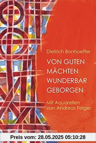 Von guten Mächten wunderbar geborgen: Mit Aquarellen von Andreas Felger Von guten Mächten wunderbar geborgen: Mit Aquarellen von Andreas Felger