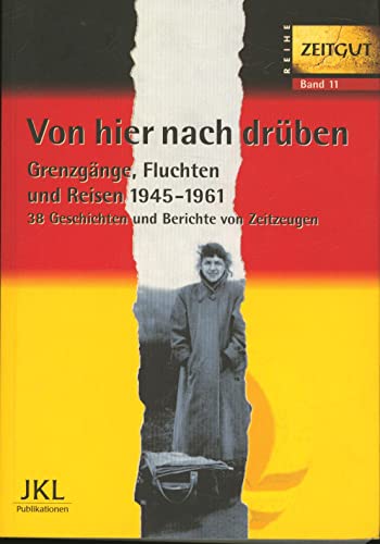 Von hier nach drüben: Grenzgänge, Fluchten und Reisen 1949-1961. 46 Geschichten und Berichte von Zeitzeugen: Grenzgänge, Fluchten und Reisen im kalten ... und Berichte von Zeitzeugen (Zeitgut)