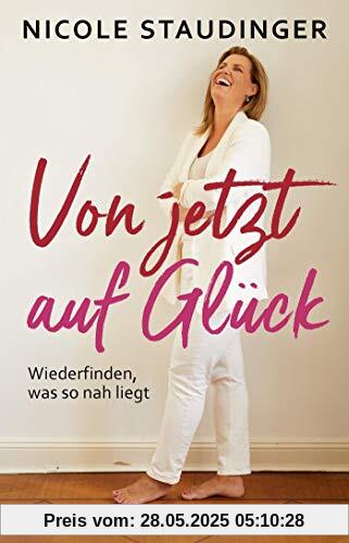 Von jetzt auf Glück: Wiederfinden, was so nah liegt