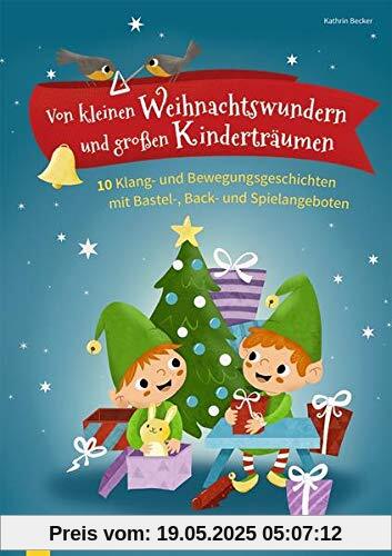 Von kleinen Weihnachtswundern und großen Kinderträumen: 10 Klang- und Bewegungsgeschichten mit Bastel-, Back- und Spielangeboten