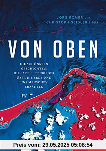 Von oben: Die schönsten Geschichten, die Satellitenbilder über die Erde und uns Menschen erzählen - Ein SPIEGEL-Buch Von oben: Die schönsten Geschichten, die Satellitenbilder über die Erde und uns Menschen erzählen - Ein SPIEGEL-Buch