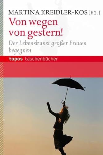 Von wegen von gestern!: Der Lebenskunst großer Frauen begegnen (Topos Taschenbücher)