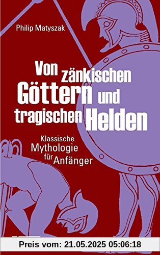 Von zänkischen Göttern und tragischen Helden: Klassische Mythologie für Anfänger