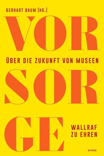 Vor Sorge. Über die Zukunft von Museen: Wallraf zu Ehren von Wienand
