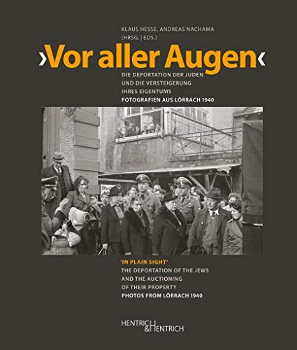 Vor aller Augen: Die Deportation der Juden und die Versteigerung ihres Eigentums. Fotografien aus Lörrach 1940 (Notizen: Visuell: Herausgegeben von Andrea Riedle) von Hentrich & Hentrich