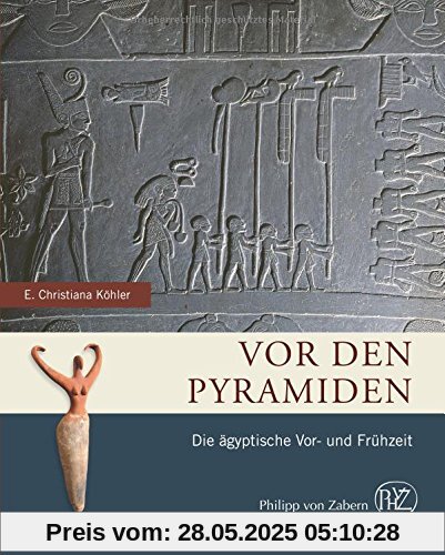 Vor den Pyramiden: Die ägyptische Vor- und Frühzeit (Zaberns Bildbände zur Archäologie)