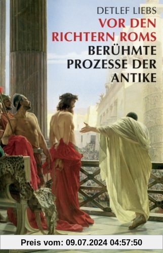 Vor den Richtern Roms: Berühmte Prozesse der Antike: Berühmte Prozesse der römischen Antike