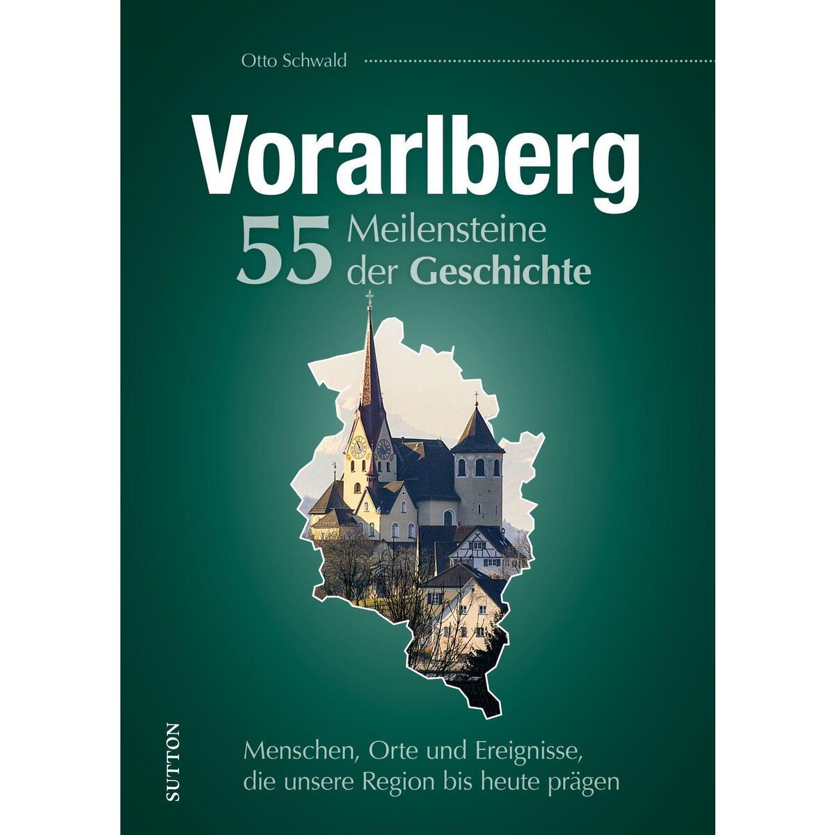 Vorarlberg. 55 Meilensteine der Geschichte von Sutton Verlag GmbH