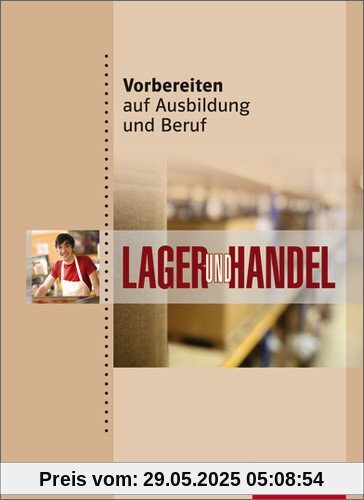 Vorbereiten auf Ausbildung und Beruf: Lager und Handel: Schülerbuch, 1. Auflage, 2011 Vorbereiten auf Ausbildung und Beruf: Lager und Handel: Schülerbuch, 1. Auflage, 2011